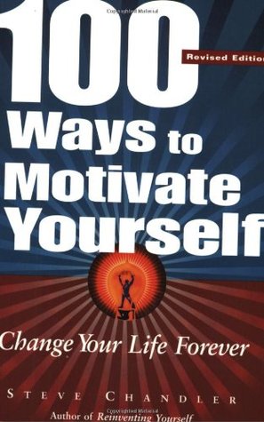 100 Ways to Motivate Yourself: Change Your Life Foreve