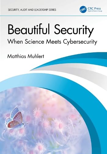 Beautiful Security: When Science Meets Cybersecurity (Security, Audit and Leadership Series)