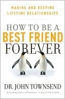 How To Be A Best Friend Forever: Making and Keeping Lifetime Relationships