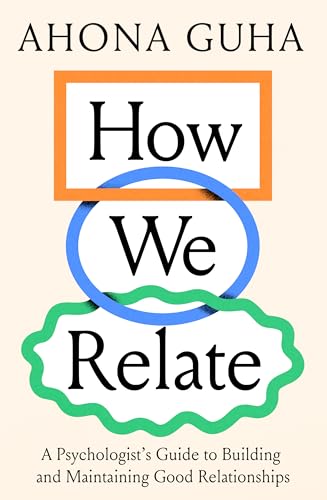 How We Relate: A Psychologist’s Guide to Building and Maintaining Good Relationships