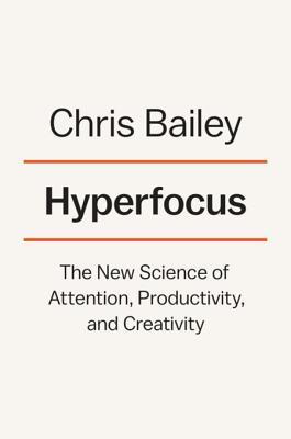 Hyperfocus: How to Be More Productive in a World of Distraction