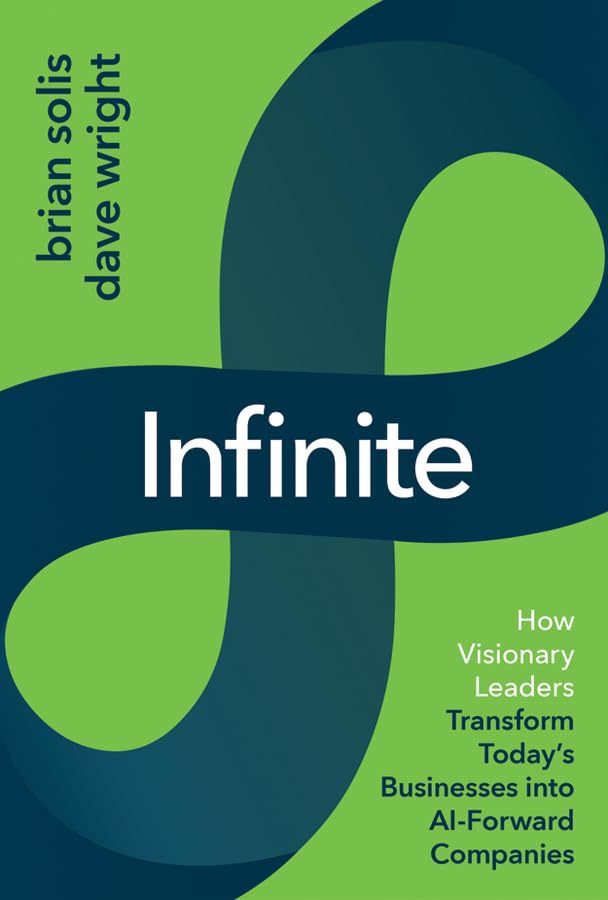Infinite: How Visionary Leaders Transform Today’s Businesses into AI-Forward Companies