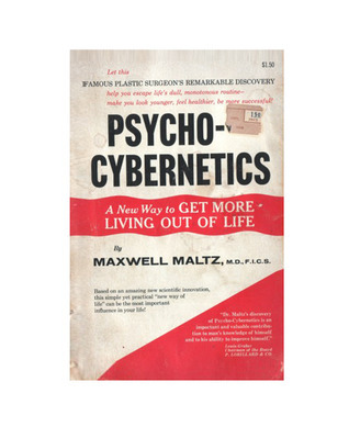 Psycho-Cybernatics A New Way To Get More Living Out Of Life