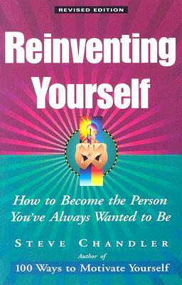 Reinventing Yourself: How to Become the Person You ve Always Wanted to Be