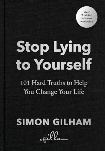 Stop Lying to Yourself: 101 Hard Truths to Help You Change Your Life