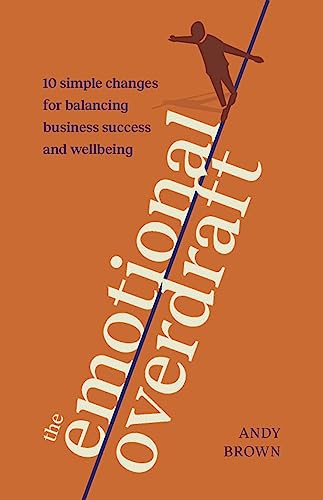 The Emotional Overdraft: 10 simple changes for balancing business success and wellbeing