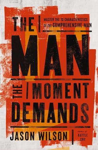 The Man the Moment Demands: Master the 10 Characteristics of the Comprehensive Man