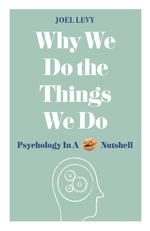 Why We Do the Things We Do: Psychology in a Nutshell