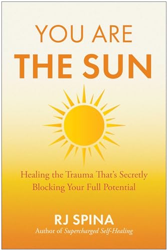 You Are the Sun: Healing the Trauma That’s Secretly Blocking Your Full Potential